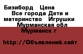 Бизиборд › Цена ­ 2 500 - Все города Дети и материнство » Игрушки   . Мурманская обл.,Мурманск г.